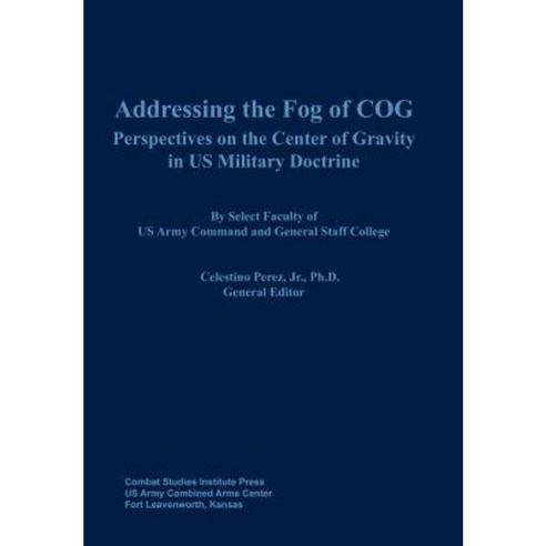 Addressing the Fog of Cog: Perspectives on the Center of Gravity in Us Military Doctrine Paperback, Military Bookshop