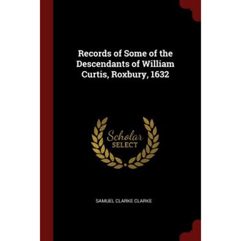 Records of Some of the Descendants of William Curtis Roxbury 1632 Paperback, Andesite Press