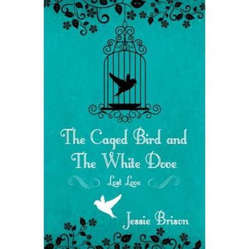 The Caged Bird and the White Dove: Lost Love Paperback, Outskirts Press