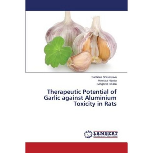 Therapeutic Potential of Garlic Against Aluminium Toxicity in Rats Paperback, LAP Lambert Academic Publishing