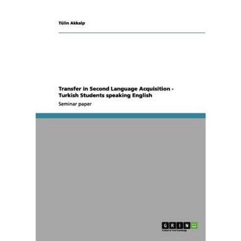 Transfer in Second Language Acquisition - Turkish Students Speaking English Paperback, Grin Publishing
