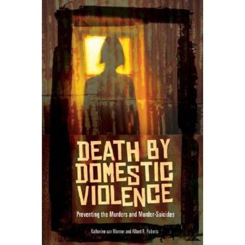 Death by Domestic Violence: Preventing the Murders and Murder-Suicides Hardcover, Praeger Publishers