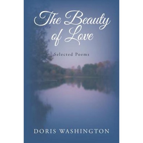 The Beauty of Love: Selected Poems Paperback, Xlibris