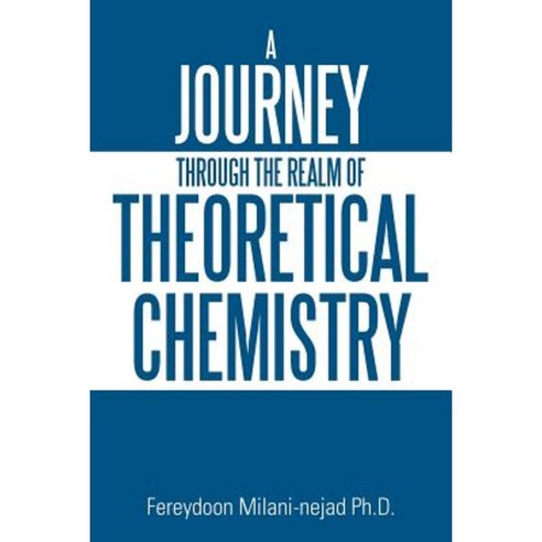A Journey Through the Realm of Theoretical Chemistry Paperback, Xlibris