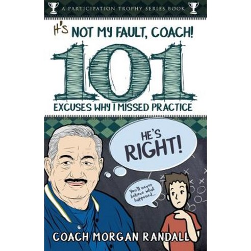 It''s Not My Fault Coach !: The 101 Greatest Excuses for Missing Practice Paperback, Sport of Business LLC