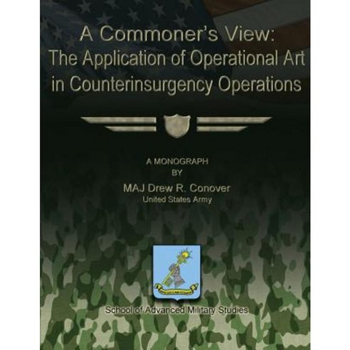 A Commoner''s View: The Application of Operational Art in Counterinsurgency Operations Paperback, Createspace