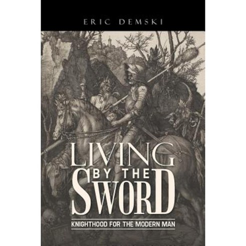 Living by the Sword: Knighthood for the Modern Man Paperback, Trafford Publishing