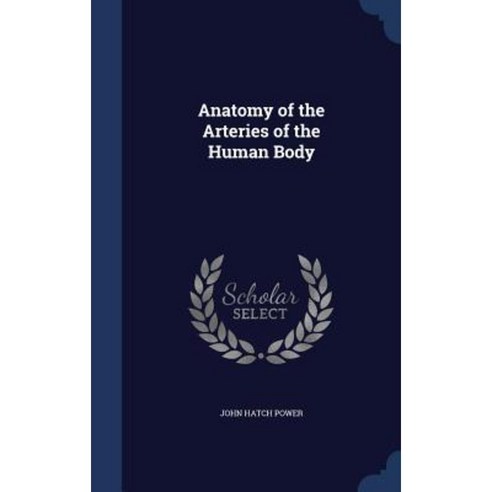 Anatomy of the Arteries of the Human Body Hardcover, Sagwan Press