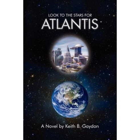 Look to the Stars for Atlantis: A Novel by Keith B. Gaydon Paperback, Xlibris Corporation
