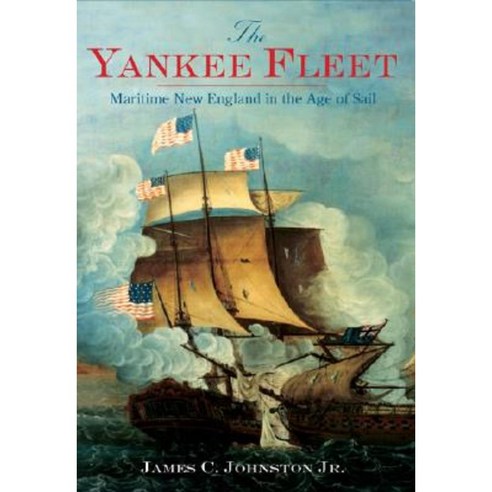 The Yankee Fleet: Maritime New England in the Age of Sail Paperback, History Press (SC)