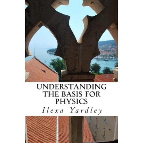 Understanding the Basis for Physics Paperback, Createspace