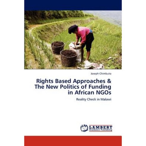 Rights Based Approaches & the New Politics of Funding in African Ngos Paperback, LAP Lambert Academic Publishing