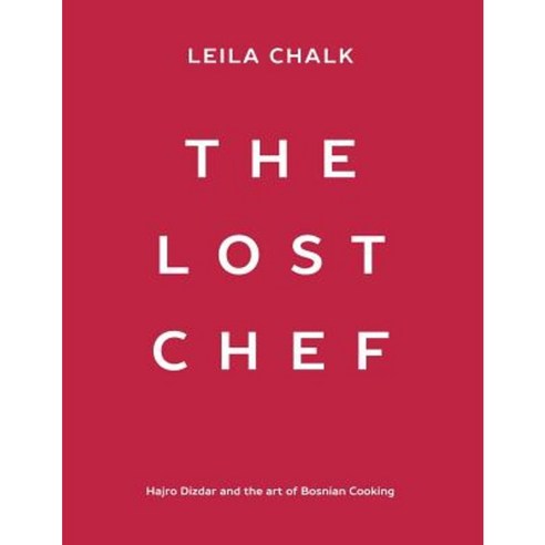 The Lost Chef: Hajro Dizdar and the Art of Bosnian Cooking Paperback, Leila Chalk