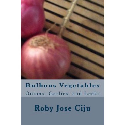 Bulbous Vegetables: Onions Garlics and Leeks Paperback, Createspace