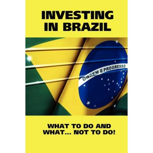 Investing in Brazil! What to Do and What... Not to Do! Paperback, Lulu.com