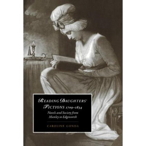 Reading Daughters` Fictions 1709 1834:Novels and Society from Manley to Edgeworth, Cambridge University Press