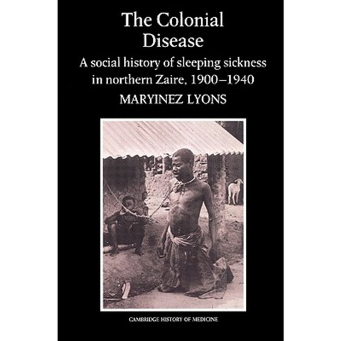 The Colonial Disease:"A Social History of Sleeping Sickness in Northern Zaire 1900 1940", Cambridge University Press