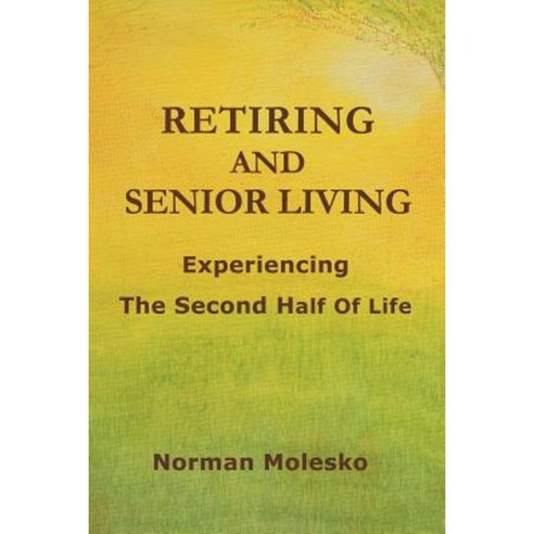 Retiring and Senior Living...Experiencing the Second Half of Life Paperback, Lulu.com