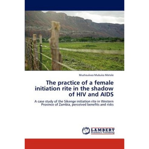 The Practice of a Female Initiation Rite in the Shadow of HIV and AIDS Paperback, LAP Lambert Academic Publishing