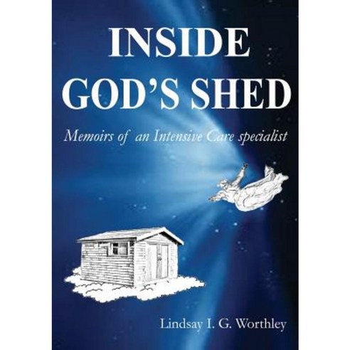 Inside God''s Shed: Memoirs of an Intensive Care Specialist Paperback, Jandl Holdings Pty Ltd