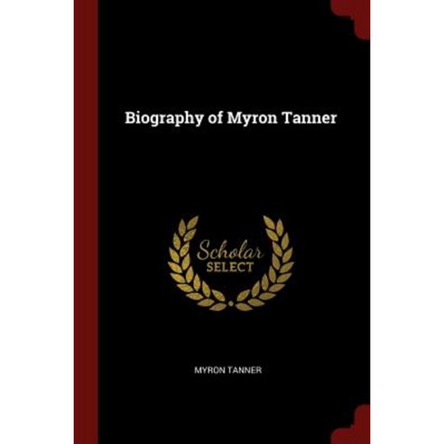 Biography of Myron Tanner Paperback, Andesite Press