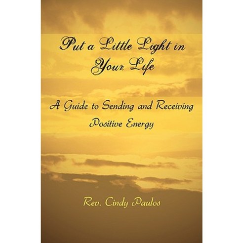 Put a Little Light in Your Life: A Guide to Sending and Receiving Positive Energy Paperback, Authorhouse