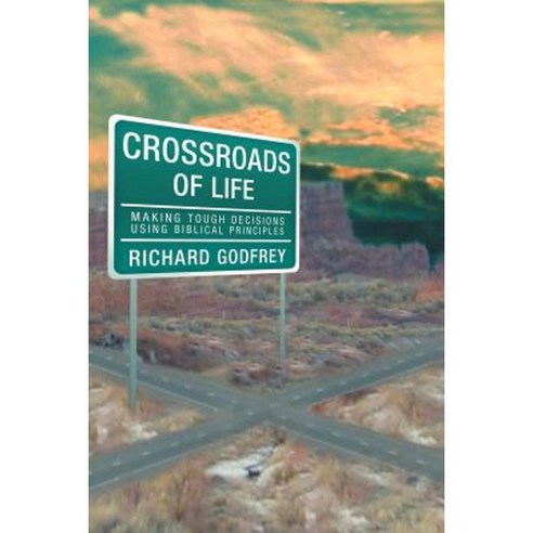 Crossroads of Life: Making Tough Decisions Using Biblical Principles Paperback, WestBow Press