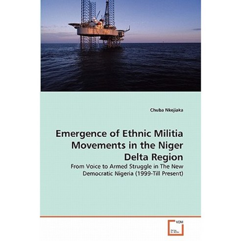 Emergence of Ethnic Militia Movements in the Niger Delta Region Paperback, VDM Verlag