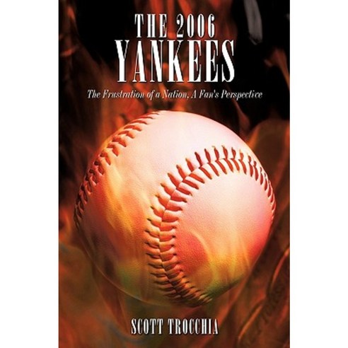 The 2006 Yankees: The Frustration of a Nation a Fan''s Perspective Paperback, iUniverse