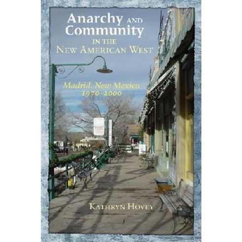 Anarchy and Community in the New American West: Madrid New Mexico 1970-2000 Hardcover, University of New Mexico Press