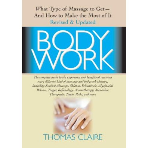 Bodywork: What Type of Massage to Get and How to Make the Most of It Hardcover, Basic Health Publications
