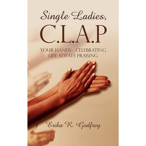 Single Ladies C.L.A.P Your Hands - Celebrating Life Always Praising Paperback, Xulon Press