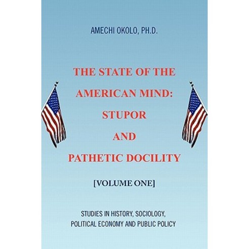 The State of the American Mind: Stupor and Pathetic Docility Paperback, Xlibris Corporation