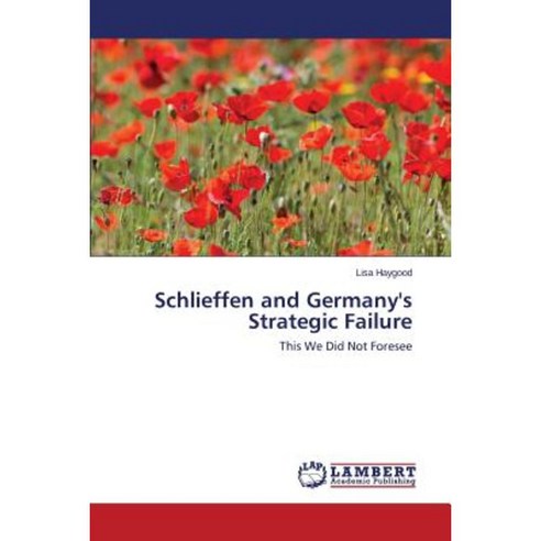 Schlieffen and Germany''s Strategic Failure Paperback, LAP Lambert Academic Publishing