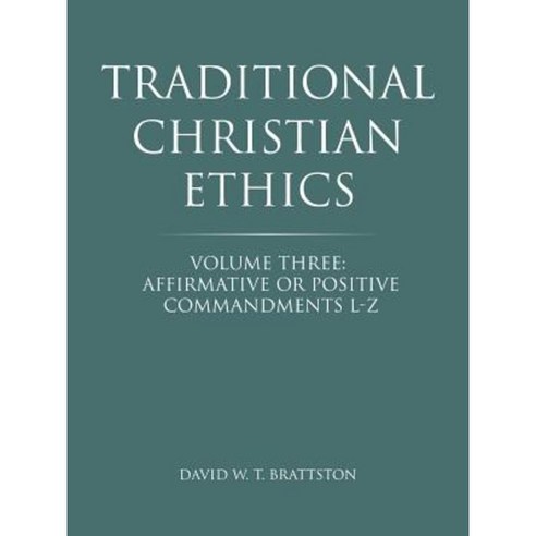Traditional Christian Ethics: Volume Three: Affirmative or Positive Commandments L-Z Paperback, WestBow Press