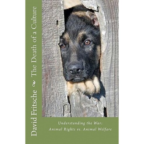 The Death of a Culture: Understanding the War: Animal Rights vs. Animal Welfare Paperback, Createspace