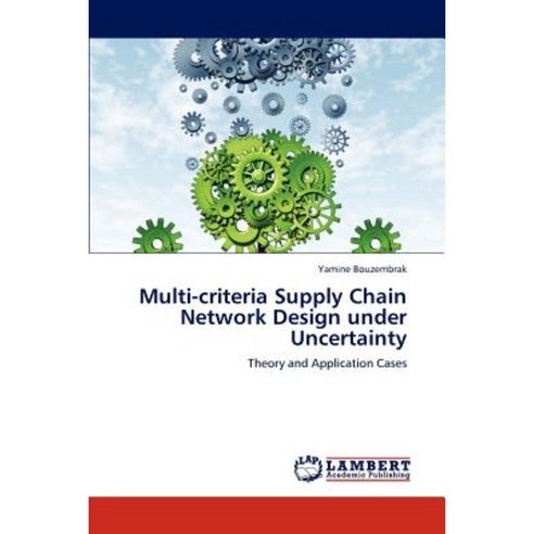 Multi-Criteria Supply Chain Network Design Under Uncertainty Paperback, LAP Lambert Academic Publishing