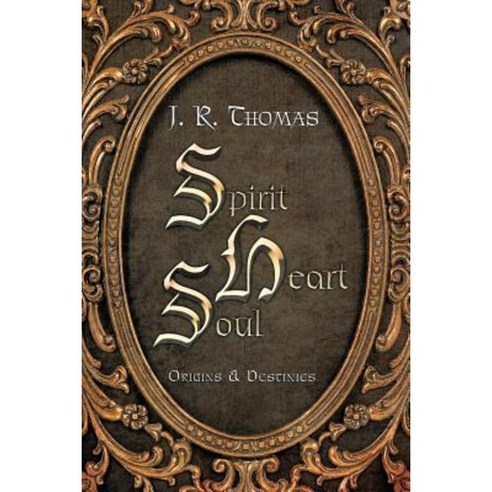 Spirit Heart Soul: Origins & Destinies Paperback, WestBow Press
