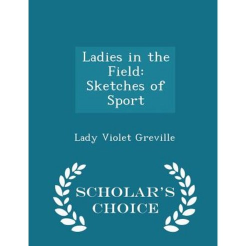 Ladies in the Field: Sketches of Sport - Scholar''s Choice Edition Paperback