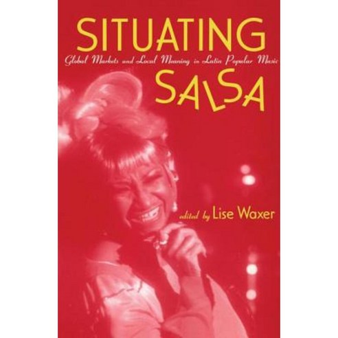 Situating Salsa: Global Markets and Local Meanings in Latin Popular Music Hardcover, Routledge