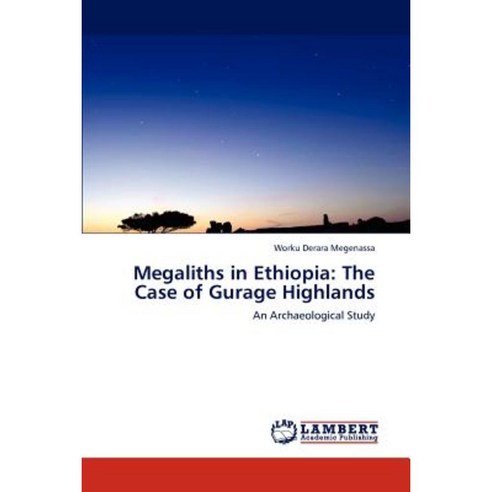 Megaliths in Ethiopia: The Case of Gurage Highlands Paperback, LAP Lambert Academic Publishing