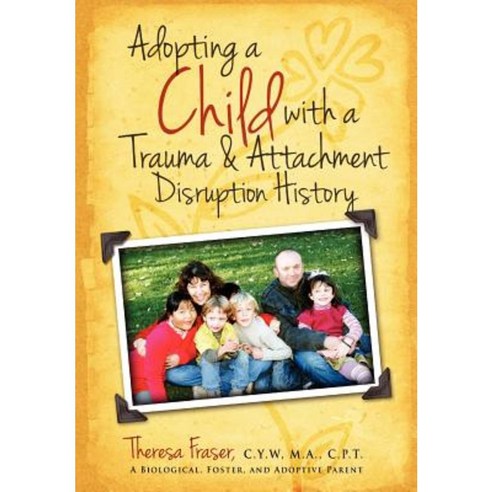 Adopting a Child with a Trauma and Attachment Disruption History: A Practical Guide Paperback, Loving Healing Press
