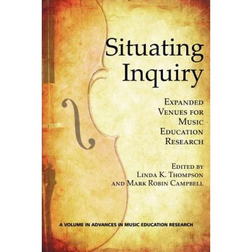 Situating Inquiry: Expanded Venues for Music Education Research Paperback, Information Age Publishing