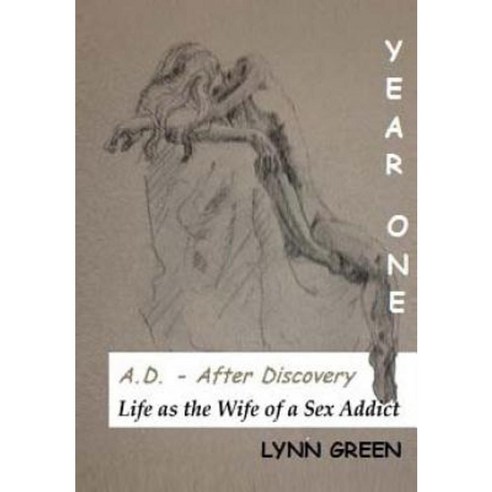 A.D. - After Discovery Life as the Wife of a Sex Addict: Year One Paperback, Createspace