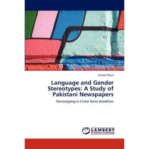 Language and Gender Stereotypes: A Study of Pakistani Newspapers Paperback, LAP Lambert Academic Publishing