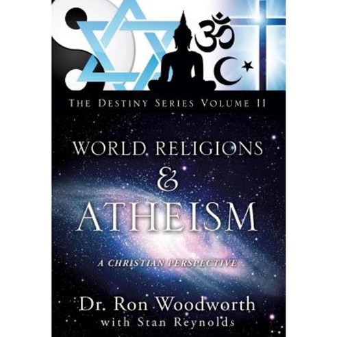 World Religions & Atheism: A Christian Perspective the Destiny Series Volume II Hardcover, Xulon Press