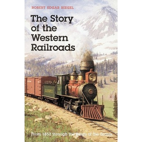 The Story of Western Railroads: From 1852 Through the Reign of the Giants Paperback, University of Nebraska Press
