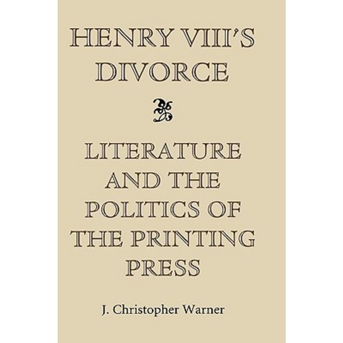 Henry VIII''s Divorce: Literature and the Politics of the Printing Press Hardcover, Boydell Press