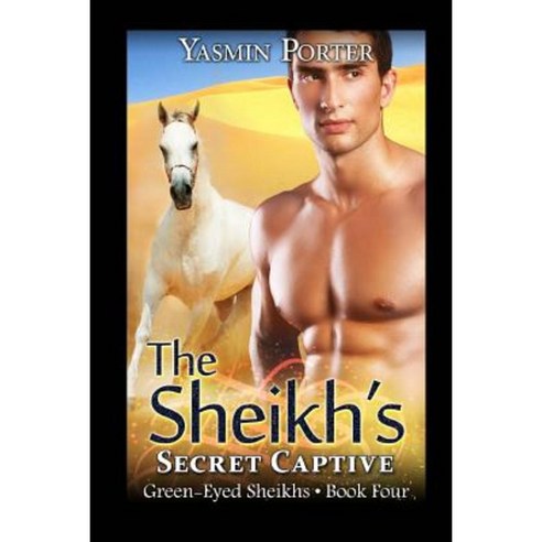 The Sheikh''s Secret Captive: Green-Eyed Sheikhs Book Four Paperback, Createspace