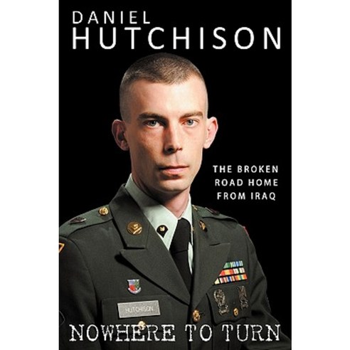 Nowhere to Turn: The Broken Road Home from Iraq Paperback, Hutchison Publishing